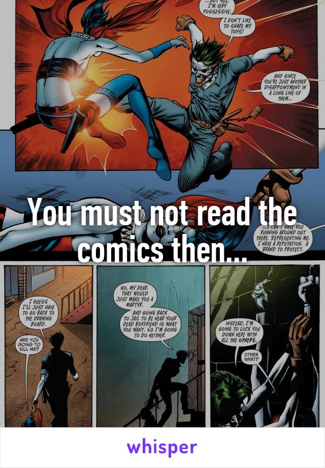 You must not read the comics then...