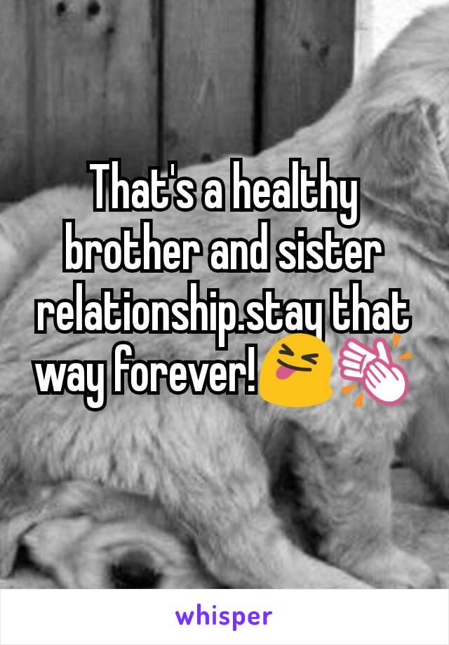 That's a healthy brother and sister relationship.stay that way forever!😝👏