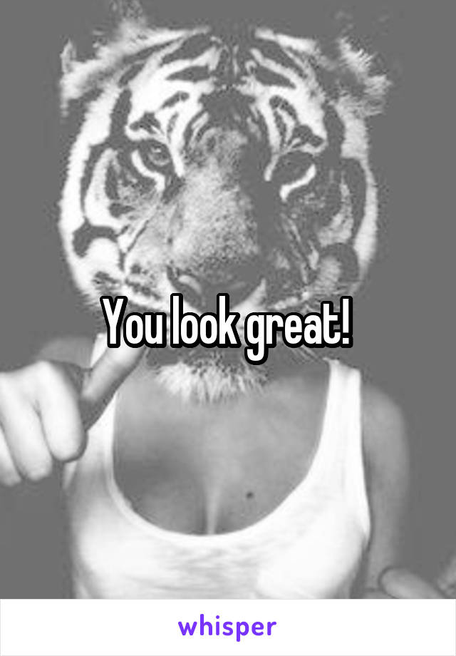 You look great! 