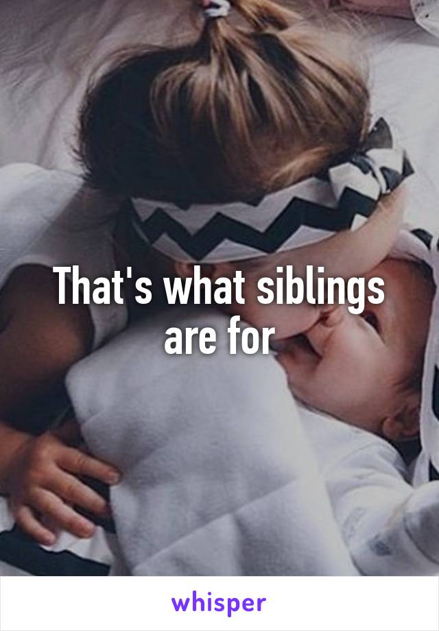 That's what siblings are for