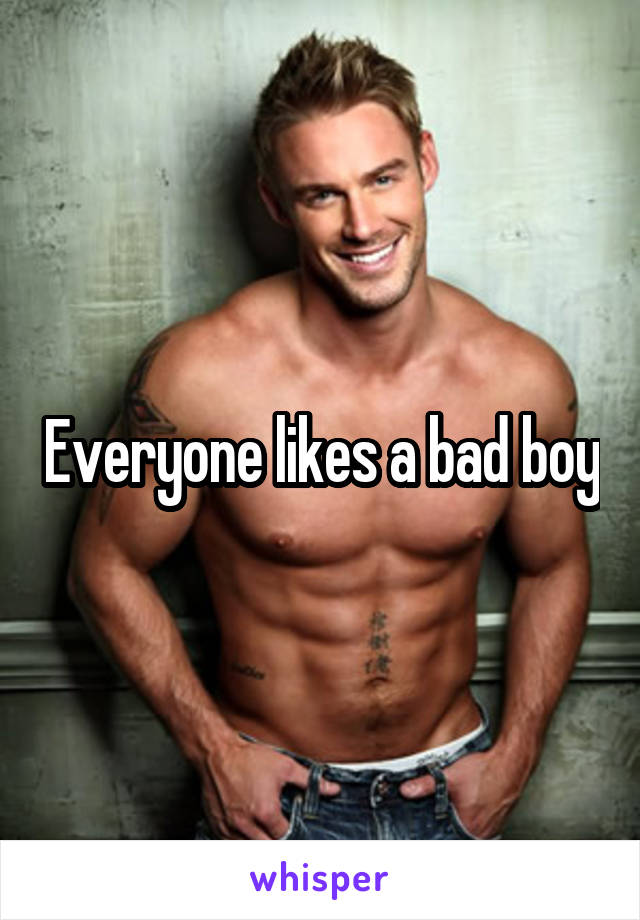 Everyone likes a bad boy