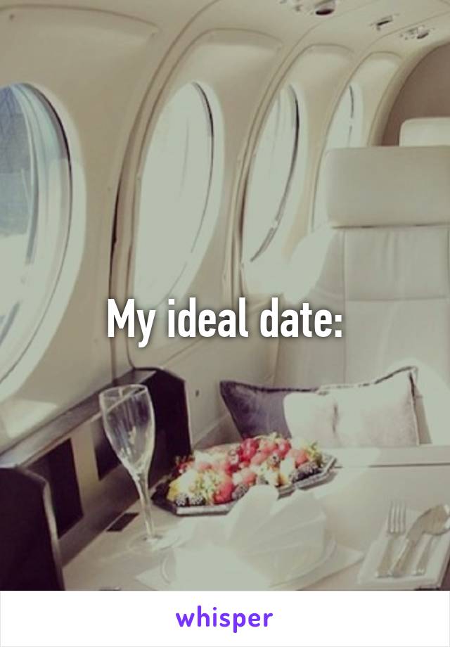 My ideal date: