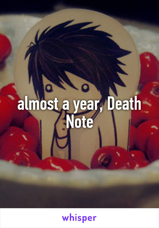 almost a year, Death Note