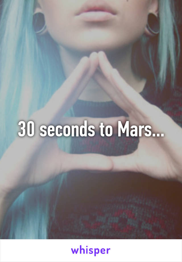 30 seconds to Mars...