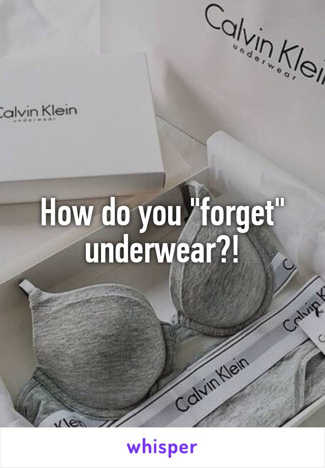 How do you "forget" underwear?!