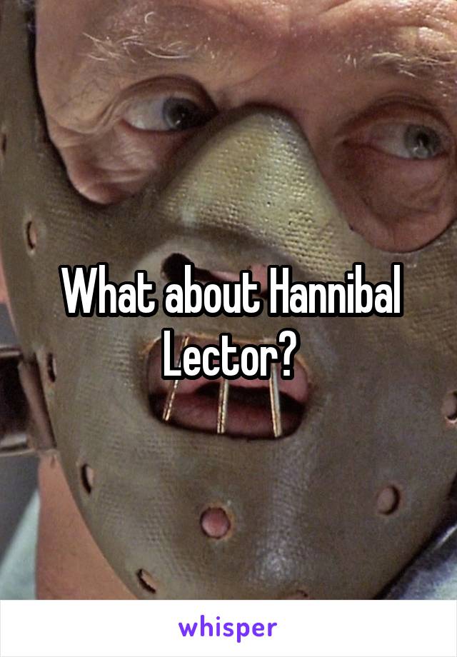 What about Hannibal Lector?