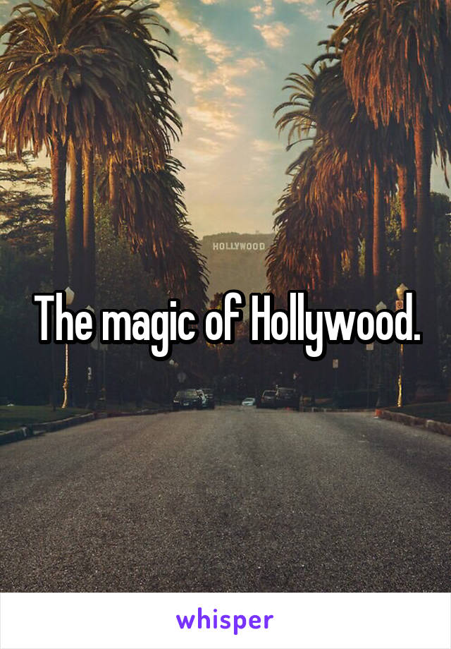 The magic of Hollywood.