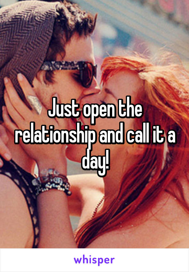 Just open the relationship and call it a day!