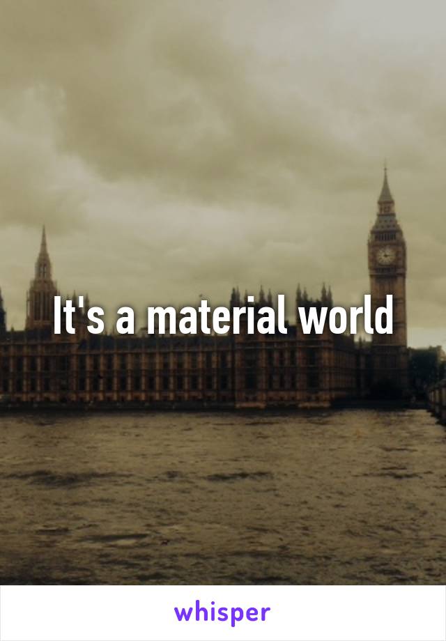 It's a material world