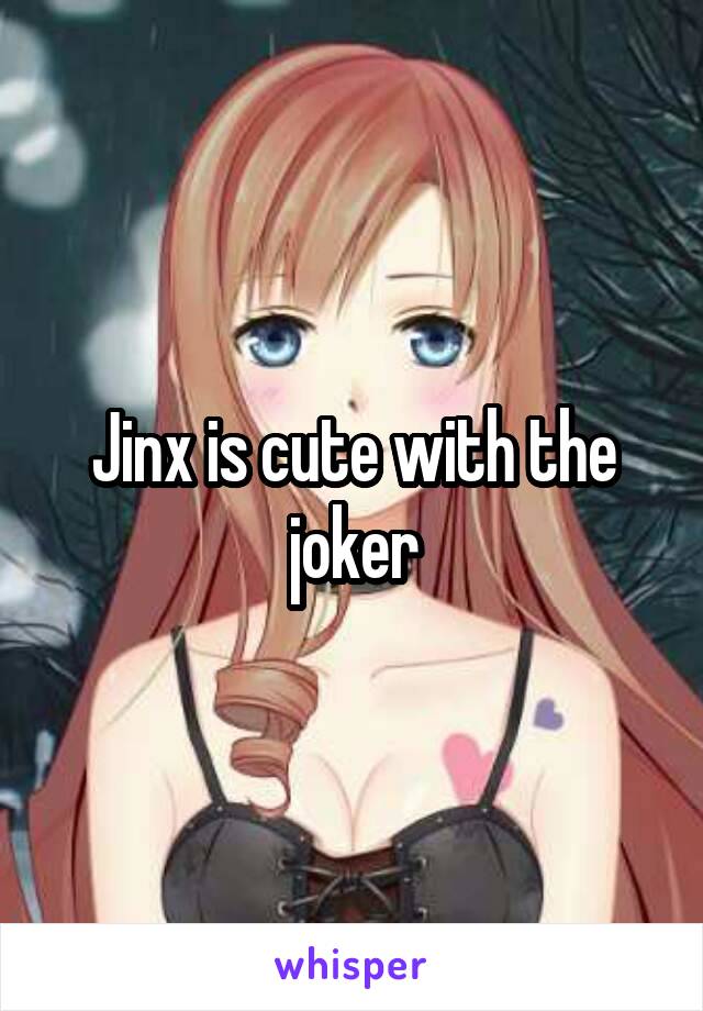 Jinx is cute with the joker