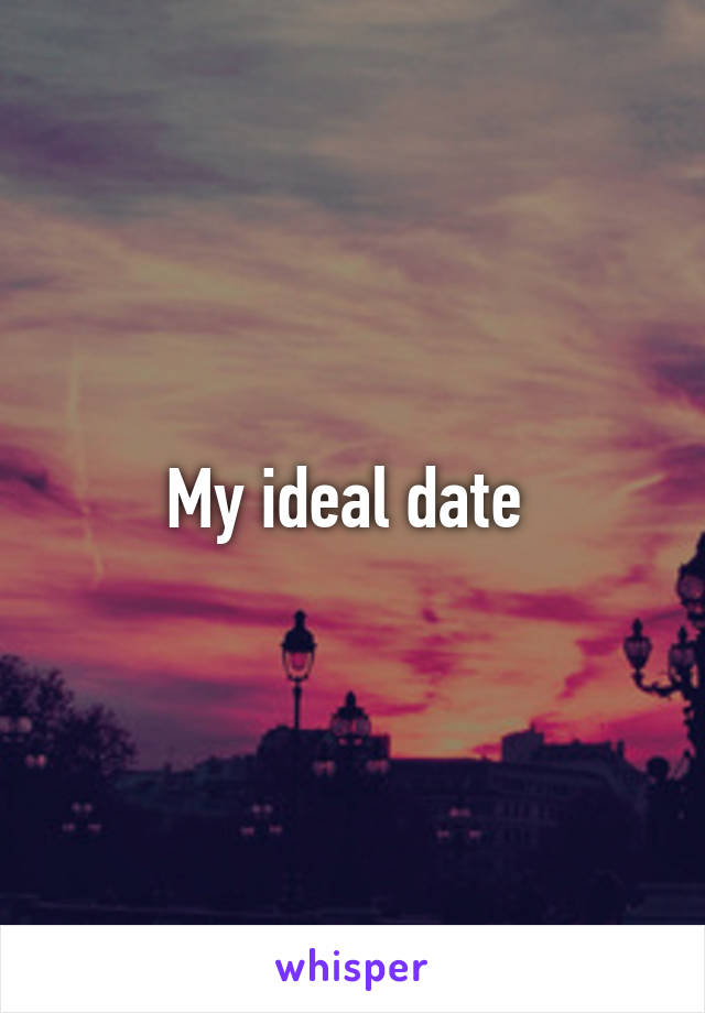 My ideal date 