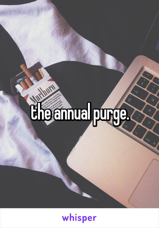 the annual purge.