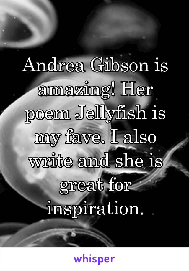 Andrea Gibson is amazing! Her poem Jellyfish is my fave. I also write and she is great for inspiration.