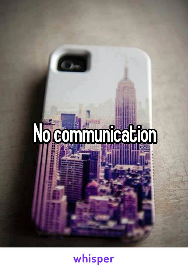 No communication