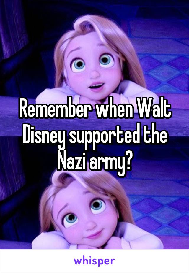 Remember when Walt Disney supported the Nazi army?