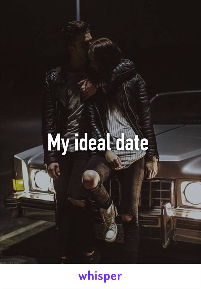 My ideal date 