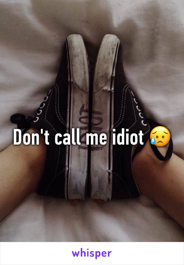 Don't call me idiot 😥