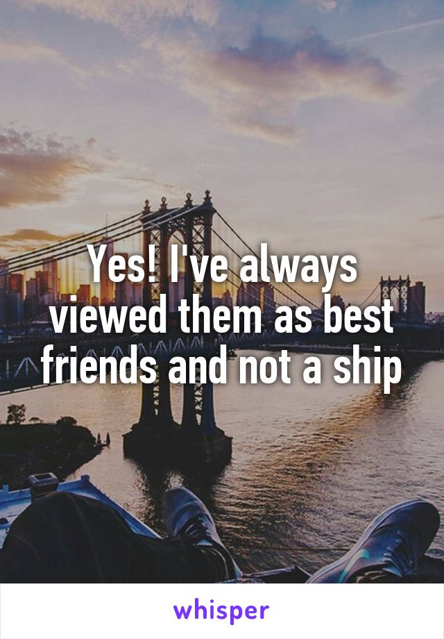 Yes! I've always viewed them as best friends and not a ship