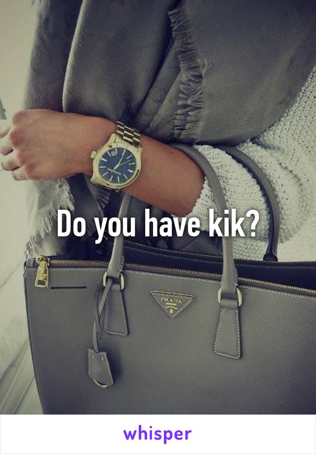 Do you have kik?