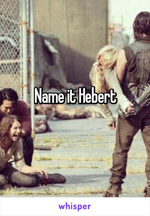 Name it Hebert
