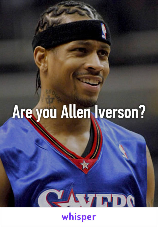 Are you Allen Iverson?