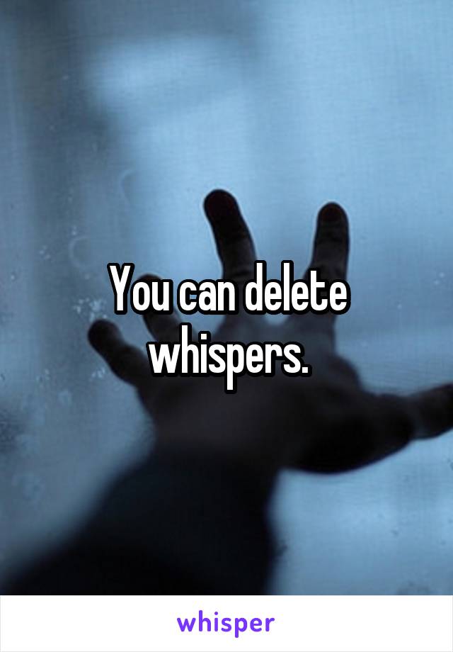 You can delete whispers.