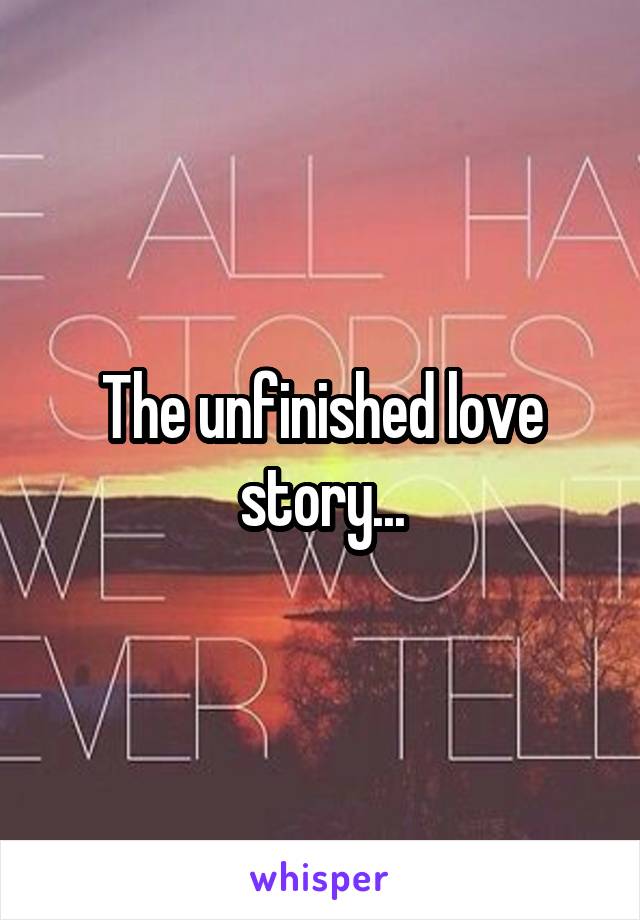 The unfinished love story...