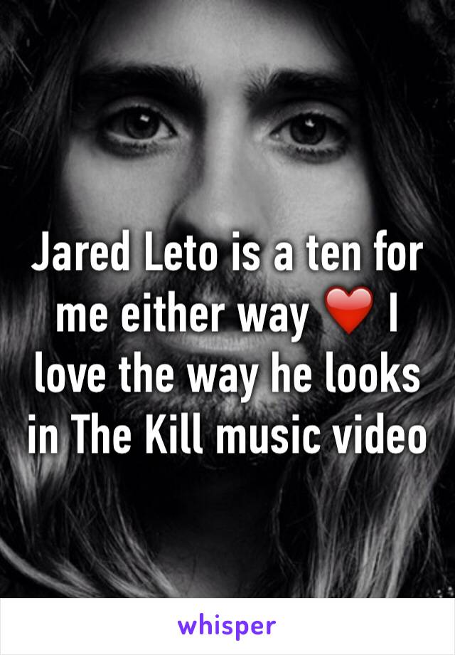 Jared Leto is a ten for me either way ❤️ I love the way he looks in The Kill music video