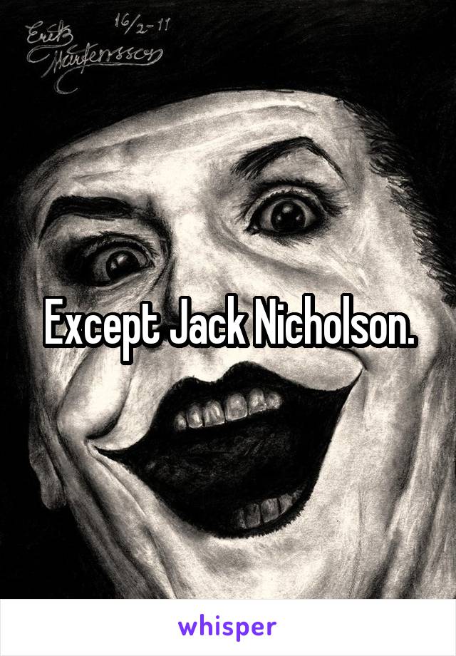 Except Jack Nicholson.