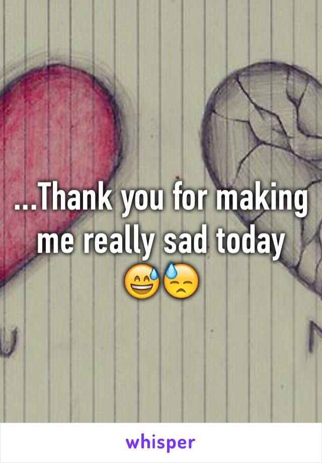 ...Thank you for making me really sad today 
😅😓