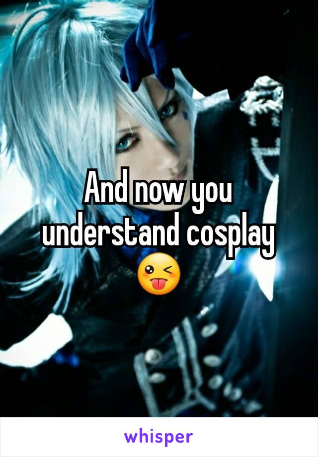 And now you understand cosplay
😜