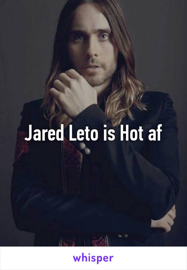 Jared Leto is Hot af