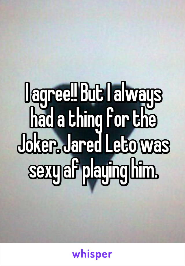 I agree!! But I always had a thing for the Joker. Jared Leto was sexy af playing him.