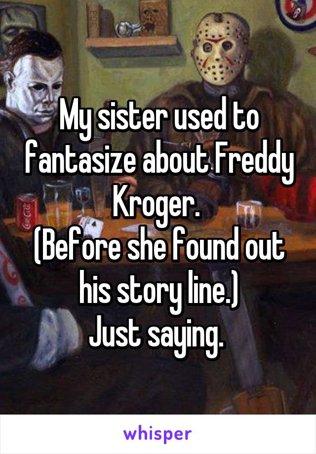 My sister used to fantasize about Freddy Kroger. 
(Before she found out his story line.)
Just saying. 