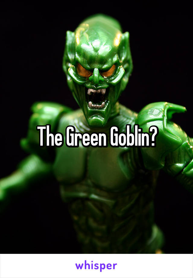 The Green Goblin?