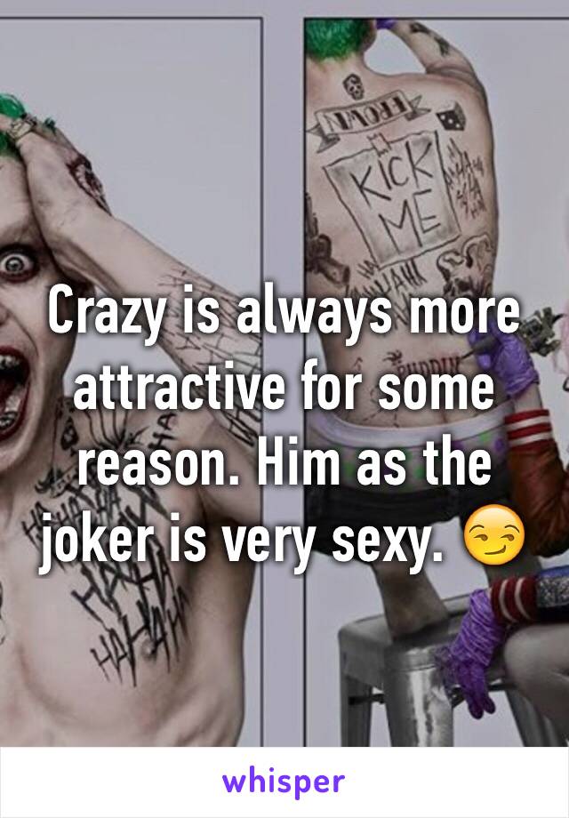 Crazy is always more attractive for some reason. Him as the joker is very sexy. 😏