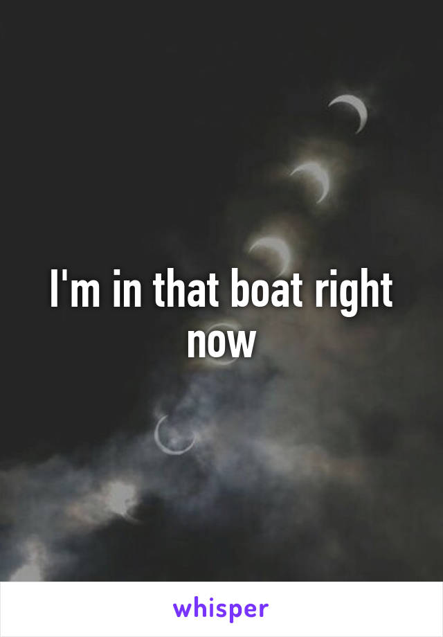 I'm in that boat right now
