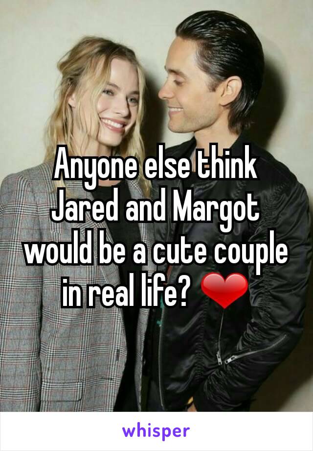 Anyone else think Jared and Margot would be a cute couple in real life? ❤