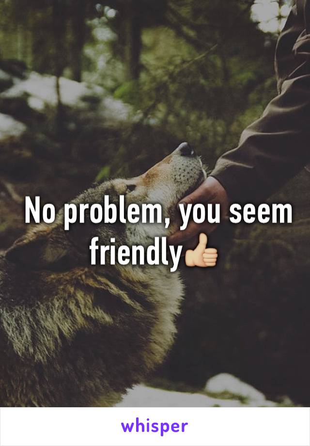  No problem, you seem friendly👍🏼