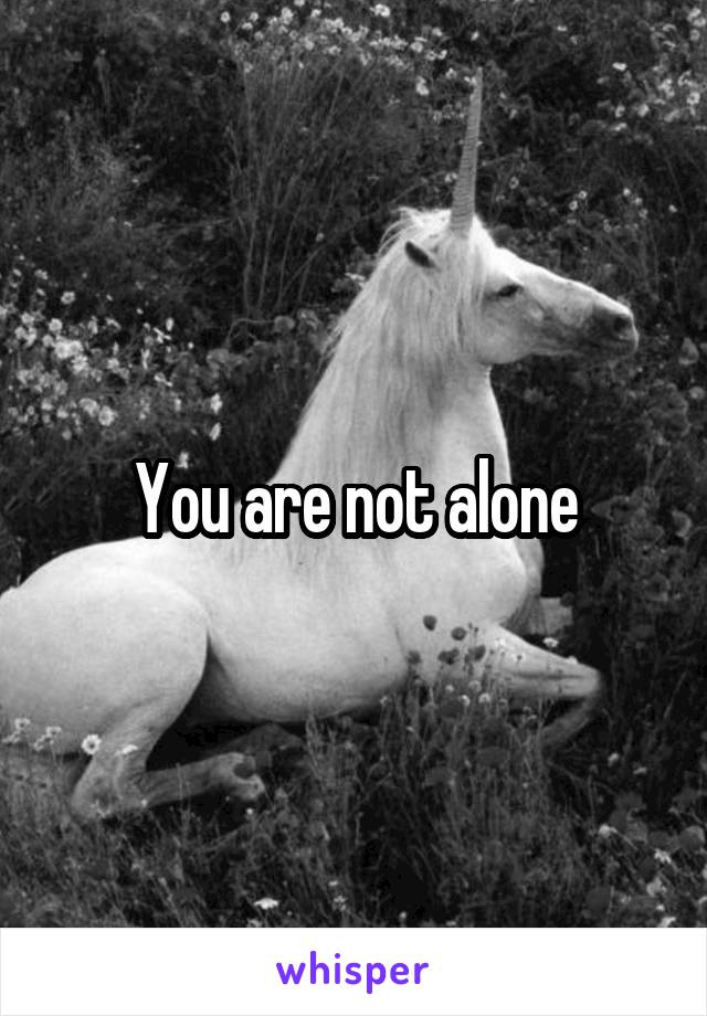 You are not alone