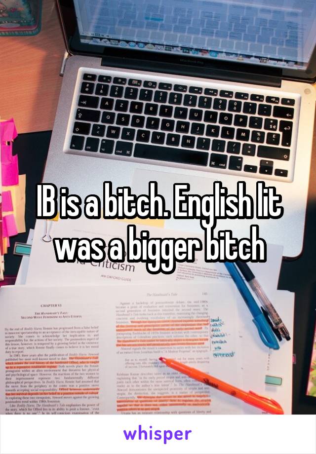 IB is a bitch. English lit was a bigger bitch