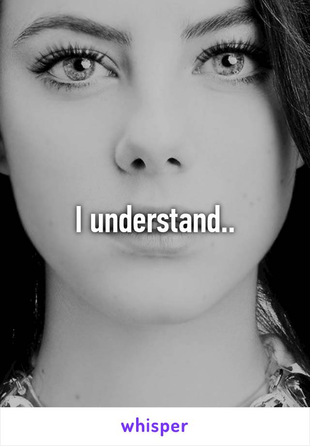 I understand..