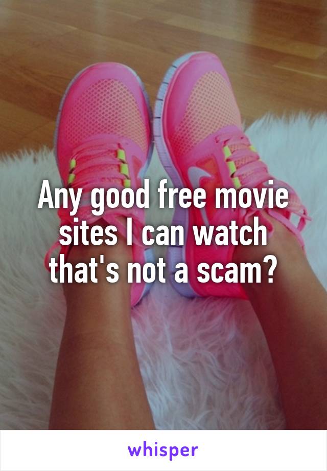 Any good free movie sites I can watch that's not a scam?