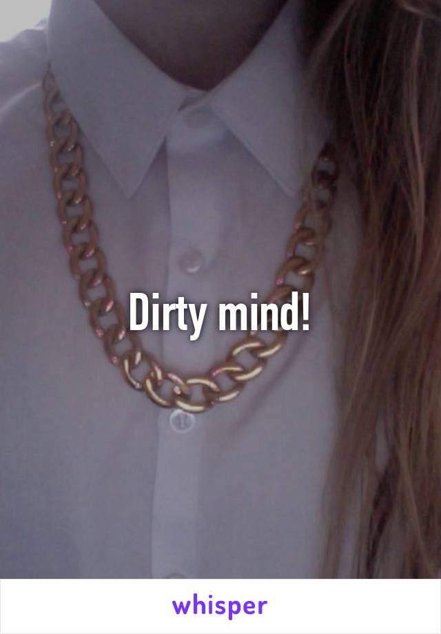 Dirty mind!