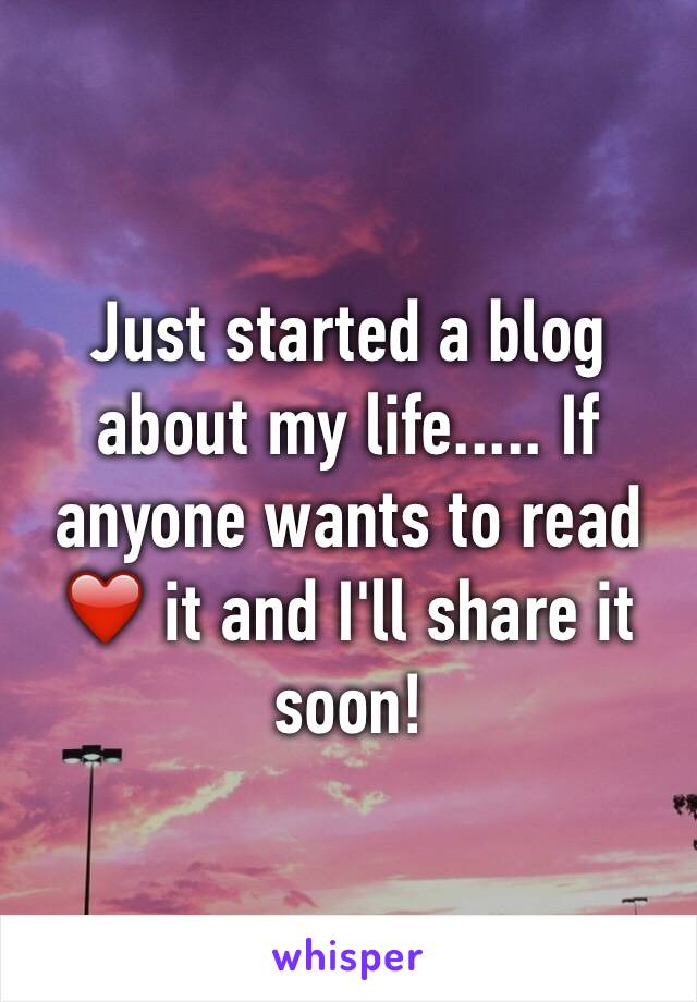 Just started a blog about my life..... If anyone wants to read ❤️ it and I'll share it soon!