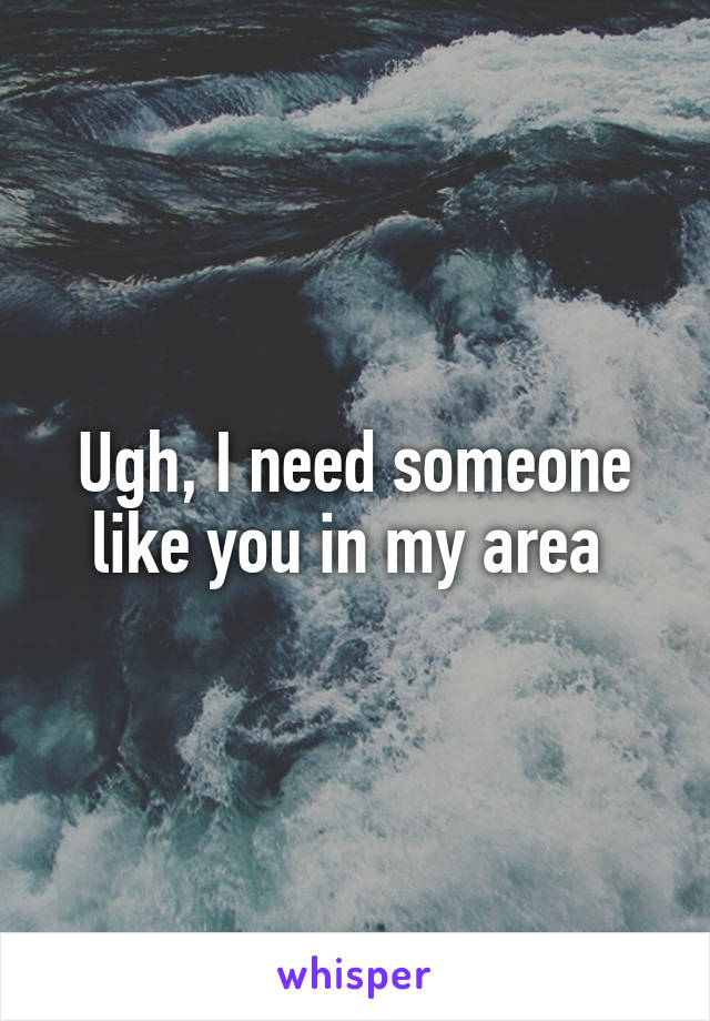 Ugh, I need someone like you in my area 