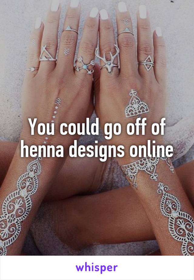 You could go off of henna designs online