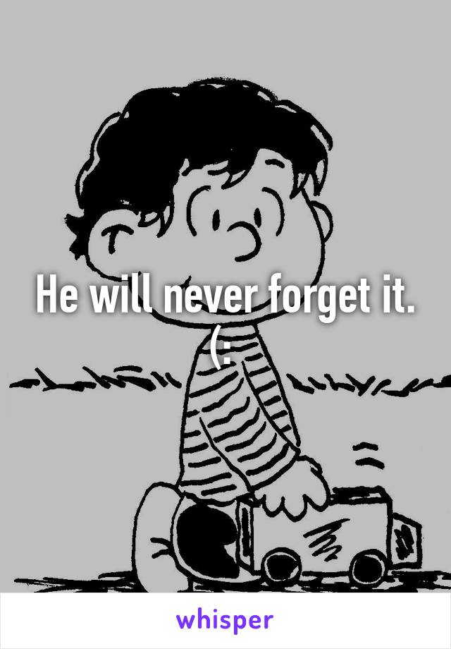 He will never forget it. (: 