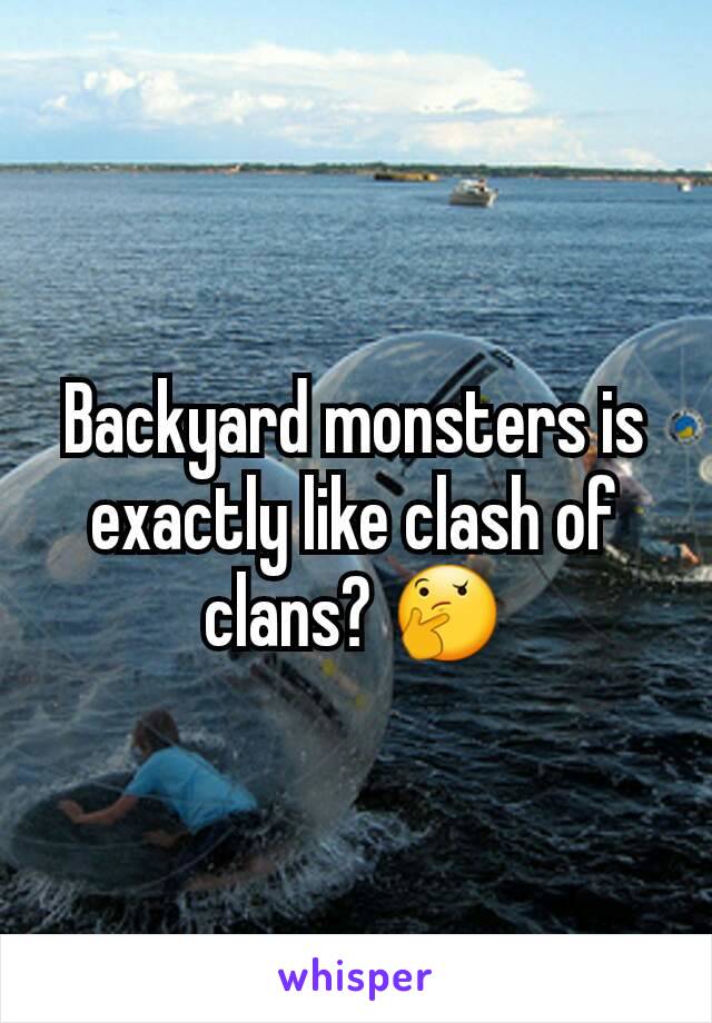 Backyard monsters is exactly like clash of clans? 🤔