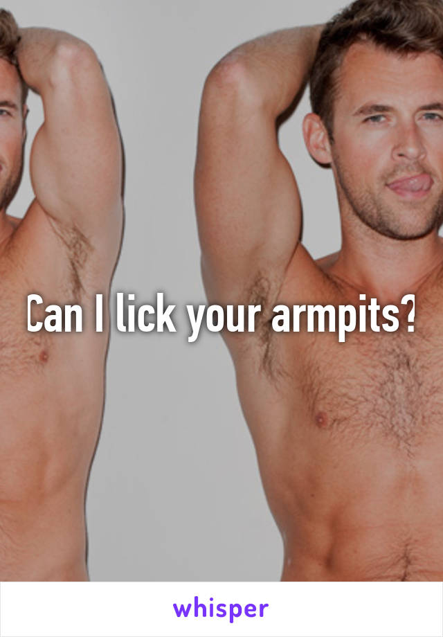 Can I lick your armpits?